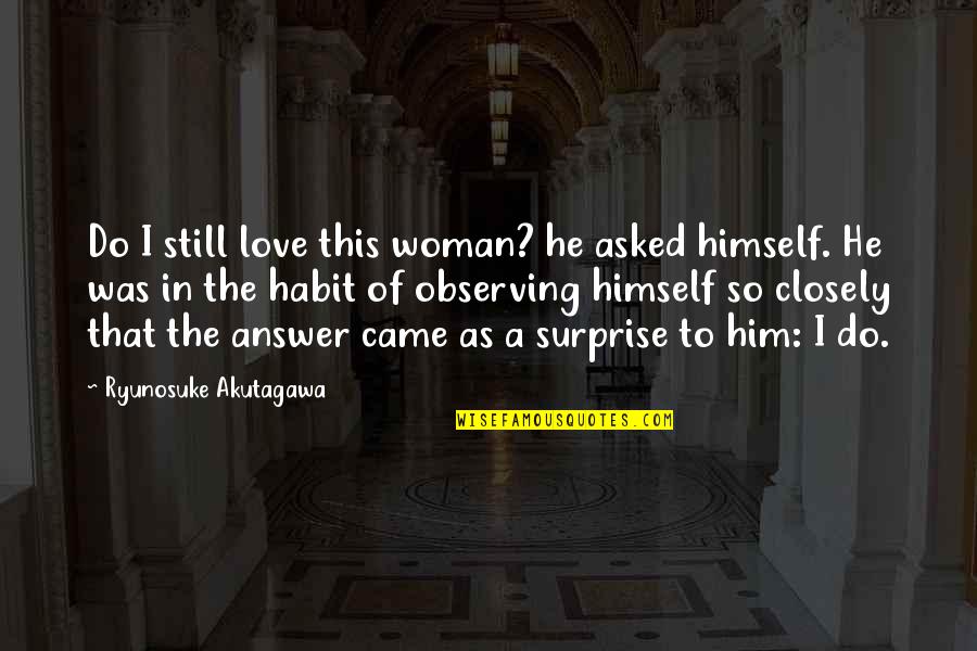 The Surprise Of Love Quotes By Ryunosuke Akutagawa: Do I still love this woman? he asked