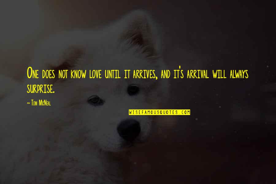 The Surprise Of Love Quotes By Tom McNeal: One does not know love until it arrives,