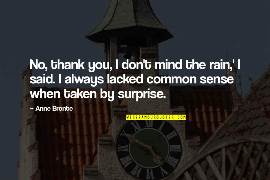 The Surprise You Quotes By Anne Bronte: No, thank you, I don't mind the rain,' The Surprise You Quotes By Anne Bronte: No, thank you, I don't mind the rain,'