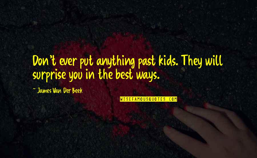 The Surprise You Quotes By James Van Der Beek: Don't ever put anything past kids. They will The Surprise You Quotes By James Van Der Beek: Don't ever put anything past kids. They will
