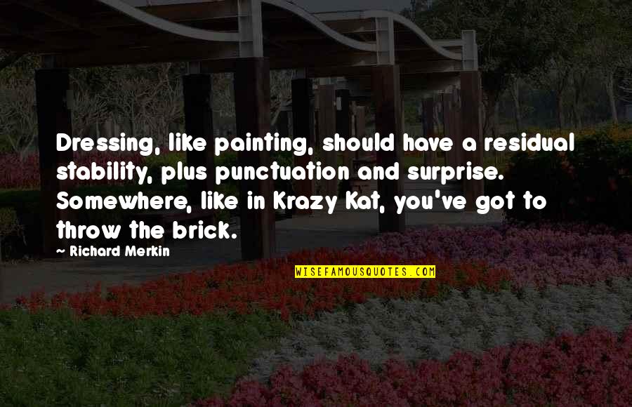 The Surprise You Quotes By Richard Merkin: Dressing, like painting, should have a residual stability, The Surprise You Quotes By Richard Merkin: Dressing, like painting, should have a residual stability,