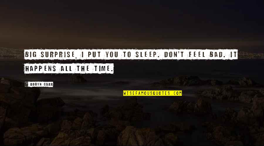 The Surprise You Quotes By Robyn Carr: Big surprise, I put you to sleep. Don't
