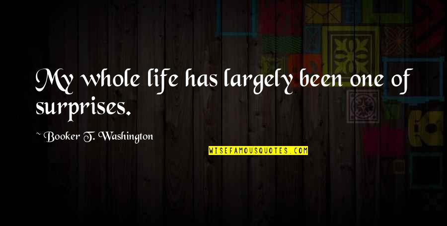 The Surprises In Life Quotes By Booker T. Washington: My whole life has largely been one of