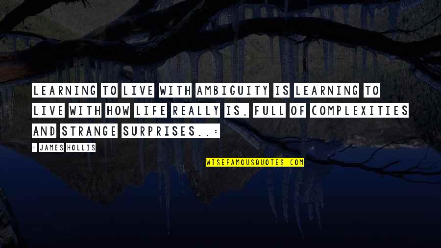 The Surprises In Life Quotes By James Hollis: Learning to live with ambiguity is learning to