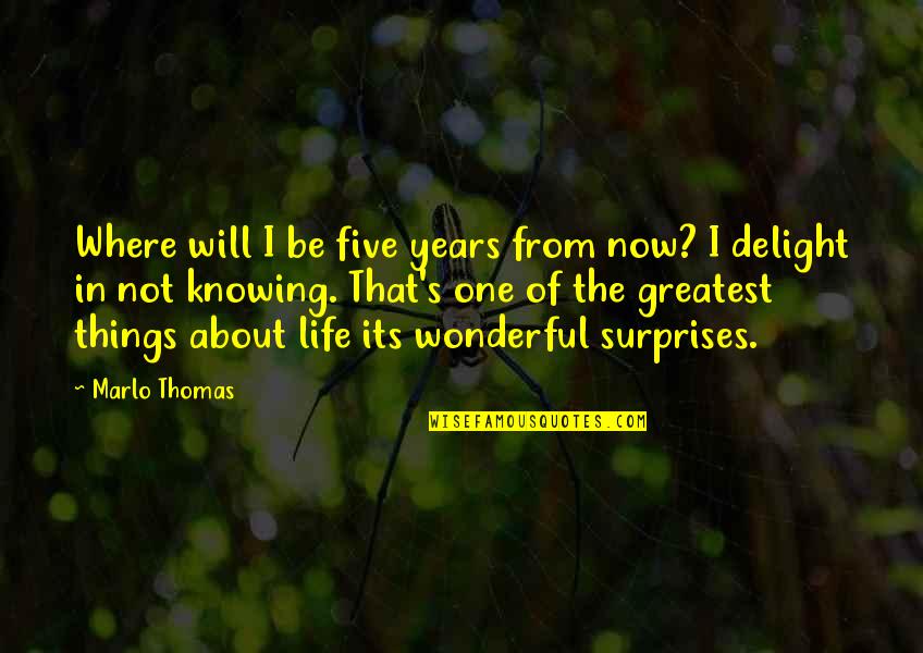 The Surprises In Life Quotes By Marlo Thomas: Where will I be five years from now?