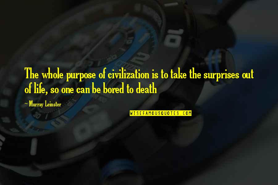 The Surprises In Life Quotes By Murray Leinster: The whole purpose of civilization is to take