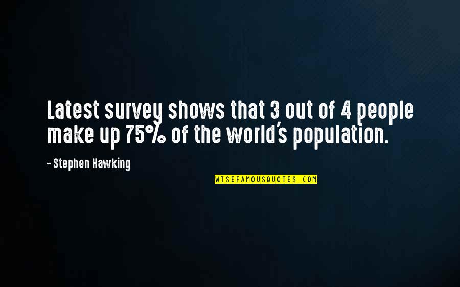 The Survey Quotes By Stephen Hawking: Latest survey shows that 3 out of 4