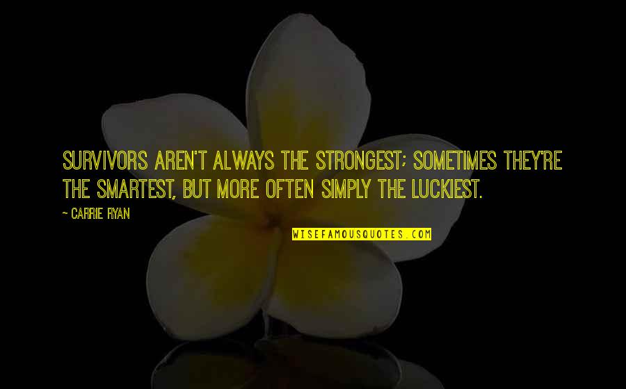 The Survivors Quotes By Carrie Ryan: Survivors aren't always the strongest; sometimes they're the