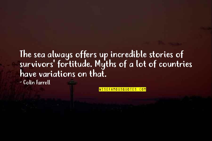 The Survivors Quotes By Colin Farrell: The sea always offers up incredible stories of