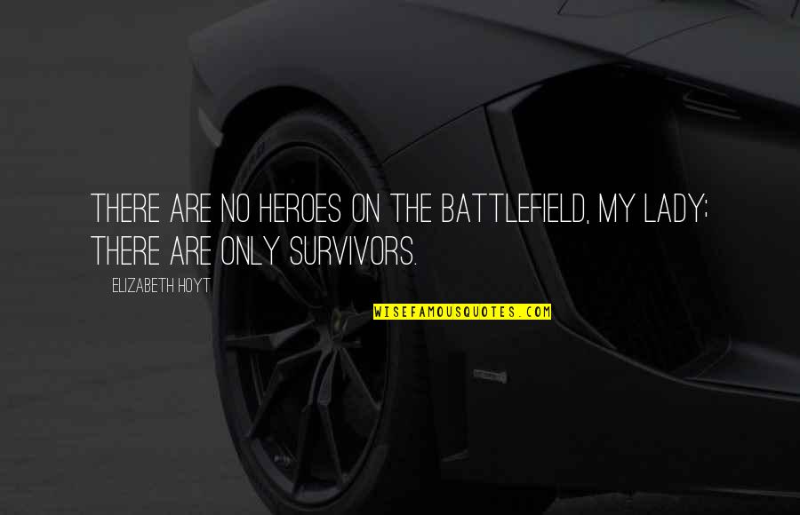 The Survivors Quotes By Elizabeth Hoyt: There are no heroes on the battlefield, my