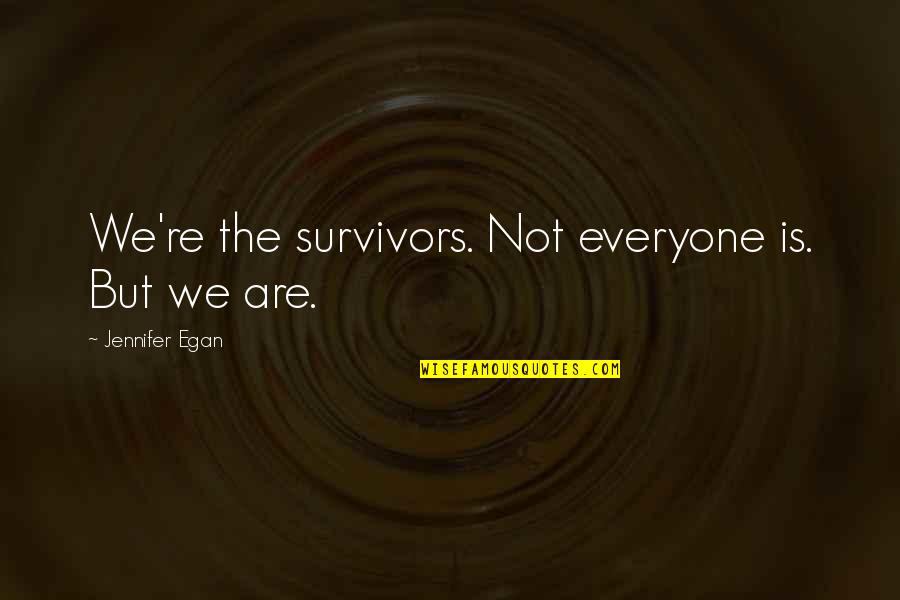 The Survivors Quotes By Jennifer Egan: We're the survivors. Not everyone is. But we