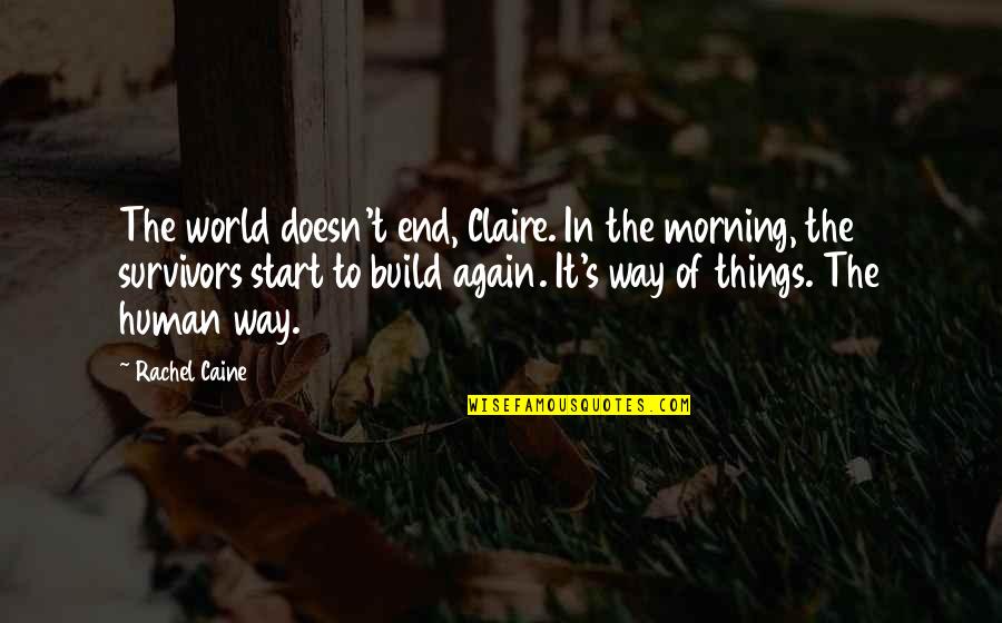 The Survivors Quotes By Rachel Caine: The world doesn't end, Claire. In the morning,