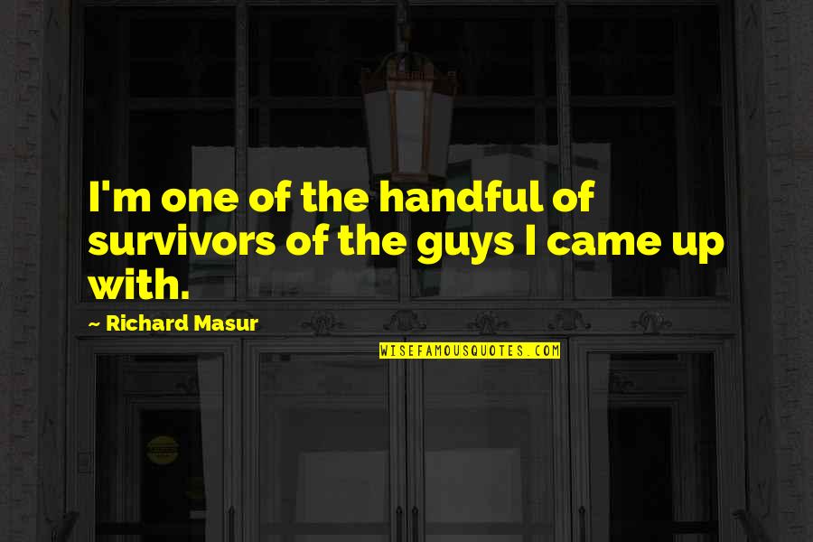 The Survivors Quotes By Richard Masur: I'm one of the handful of survivors of