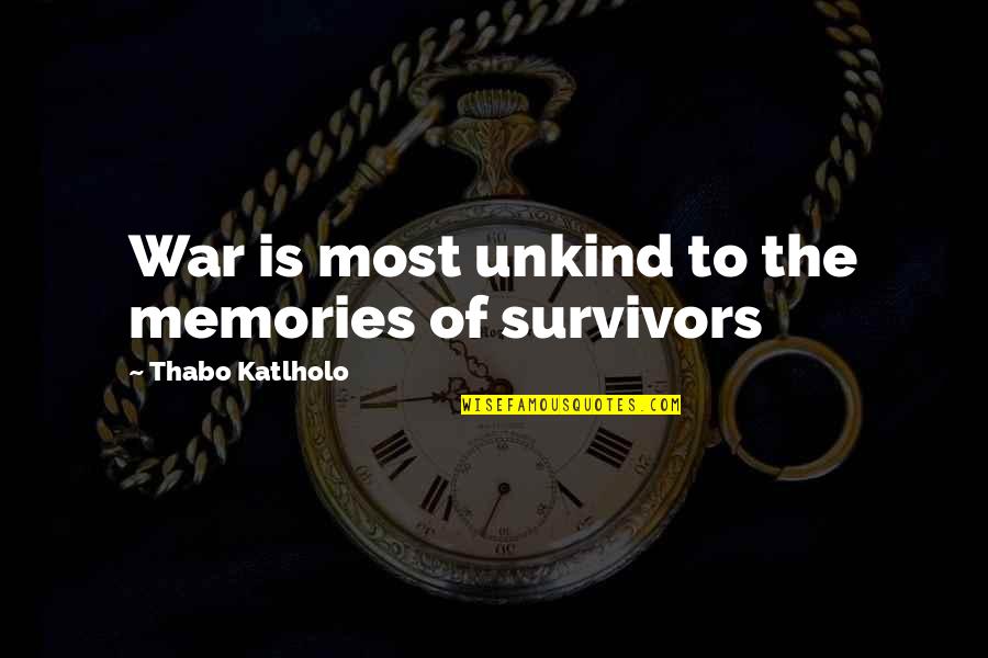 The Survivors Quotes By Thabo Katlholo: War is most unkind to the memories of