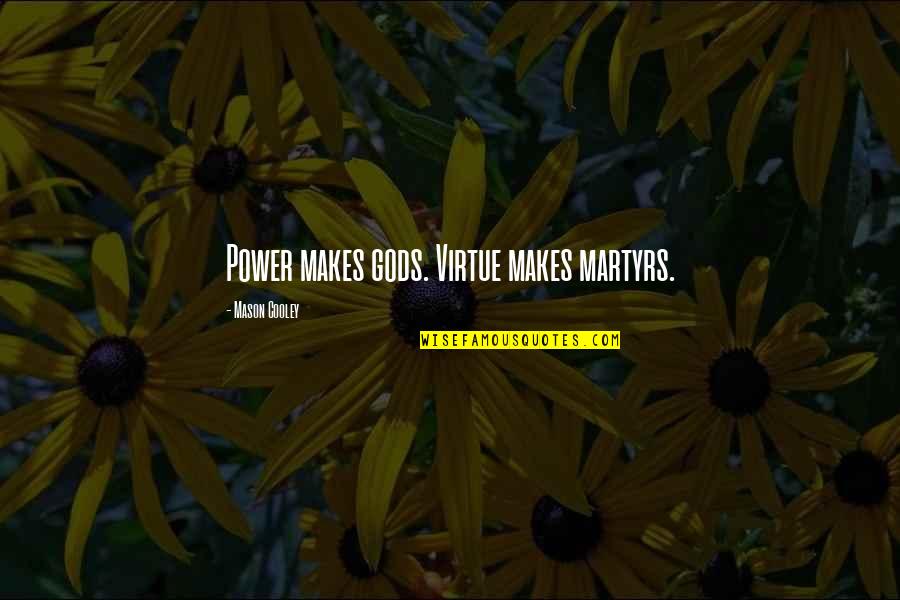 The Suspicious Housekeeper Quotes By Mason Cooley: Power makes gods. Virtue makes martyrs.