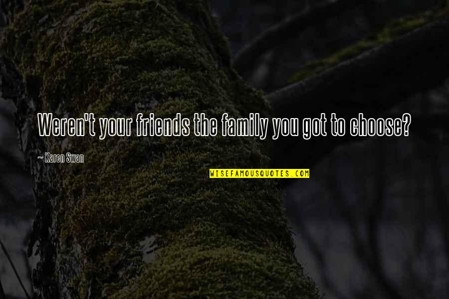 The Swan Quotes By Karen Swan: Weren't your friends the family you got to The Swan Quotes By Karen Swan: Weren't your friends the family you got to