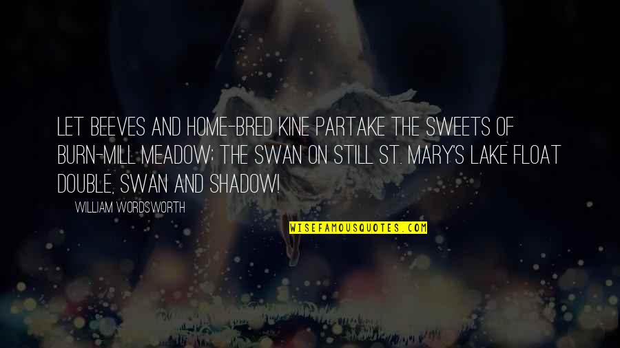 The Swan Quotes By William Wordsworth: Let beeves and home-bred kine partake The sweets The Swan Quotes By William Wordsworth: Let beeves and home-bred kine partake The sweets