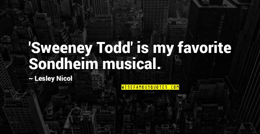 The Sweeney Best Quotes By Lesley Nicol: 'Sweeney Todd' is my favorite Sondheim musical.