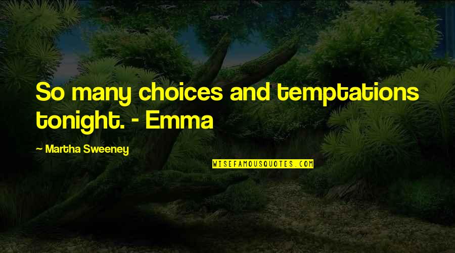 The Sweeney Best Quotes By Martha Sweeney: So many choices and temptations tonight. - Emma The Sweeney Best Quotes By Martha Sweeney: So many choices and temptations tonight. - Emma