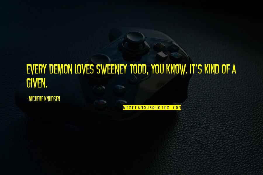 The Sweeney Best Quotes By Michelle Knudsen: Every demon loves Sweeney Todd, you know. It's The Sweeney Best Quotes By Michelle Knudsen: Every demon loves Sweeney Todd, you know. It's