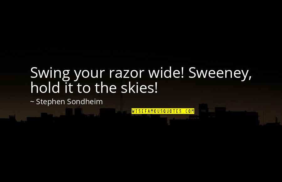 The Sweeney Quotes By Stephen Sondheim: Swing your razor wide! Sweeney, hold it to