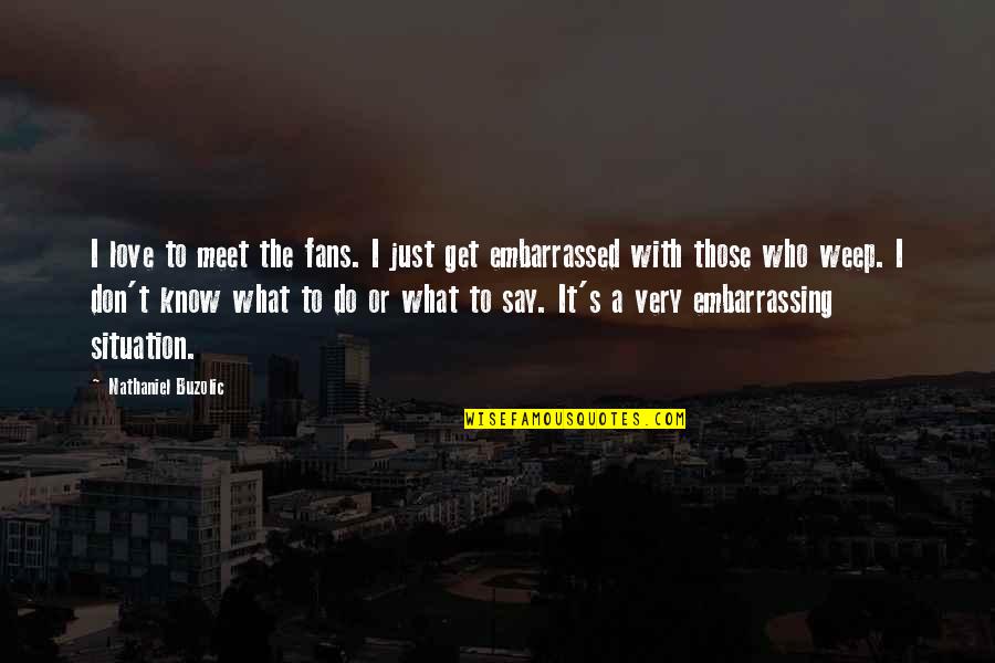 The Sweet Hereafter Quotes By Nathaniel Buzolic: I love to meet the fans. I just