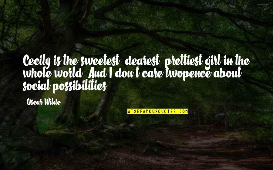 The Sweetest Girl Quotes By Oscar Wilde: Cecily is the sweetest, dearest, prettiest girl in