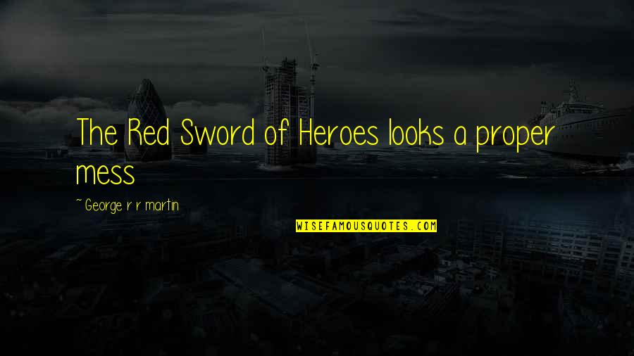 The Sweetest Guy Quotes By George R R Martin: The Red Sword of Heroes looks a proper