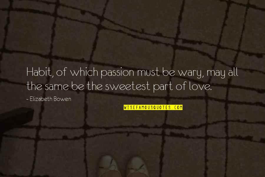 The Sweetest Love Quotes By Elizabeth Bowen: Habit, of which passion must be wary, may
