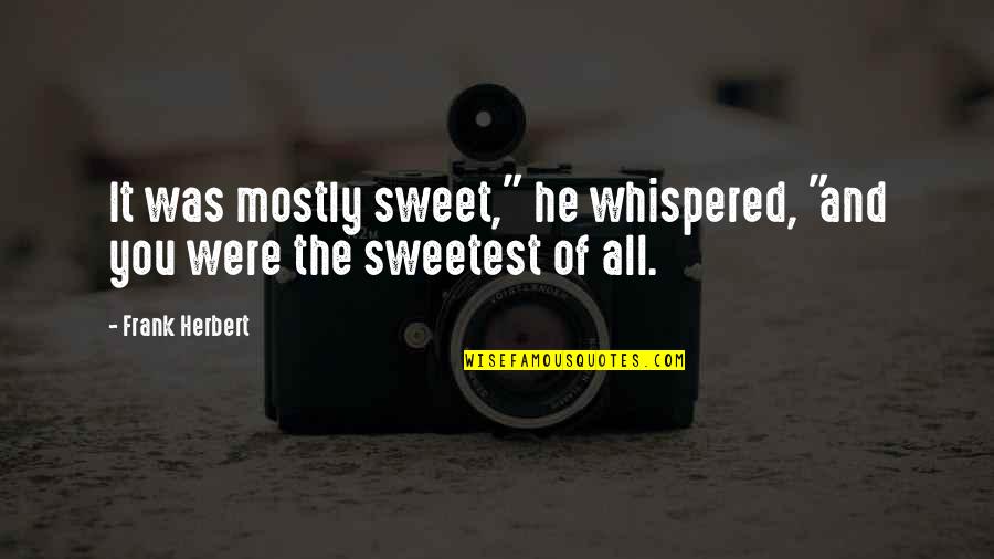 The Sweetest Love Quotes By Frank Herbert: It was mostly sweet," he whispered, "and you
