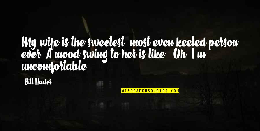 The Sweetest Person Quotes By Bill Hader: My wife is the sweetest, most even-keeled person