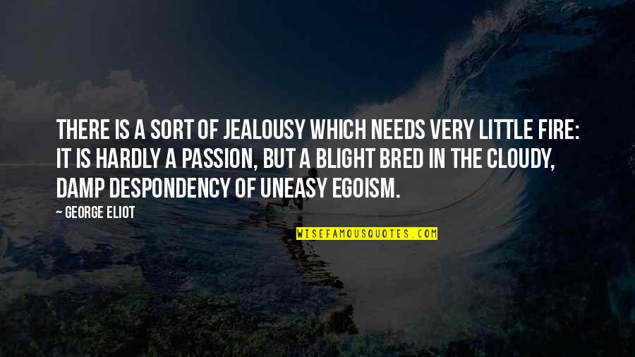 The Sweetest Person Quotes By George Eliot: There is a sort of jealousy which needs