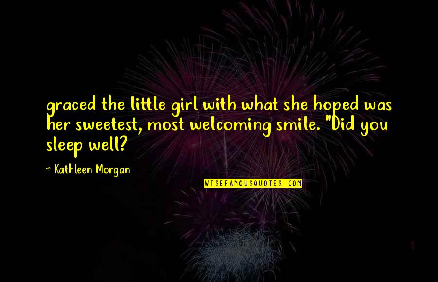 The Sweetest Smile Quotes By Kathleen Morgan: graced the little girl with what she hoped The Sweetest Smile Quotes By Kathleen Morgan: graced the little girl with what she hoped