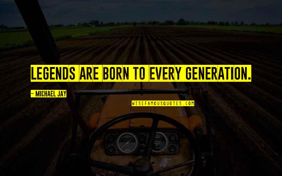 The Sweetest Smile Quotes By Michael Jay: Legends are born to every generation. The Sweetest Smile Quotes By Michael Jay: Legends are born to every generation.