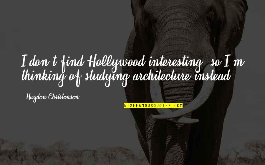 The Sweetest Thing In Life Quotes By Hayden Christensen: I don't find Hollywood interesting, so I'm thinking