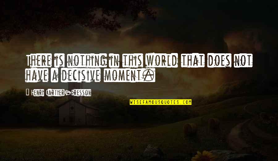 The Sweetest Thing In Life Quotes By Henri Cartier-Bresson: There is nothing in this world that does