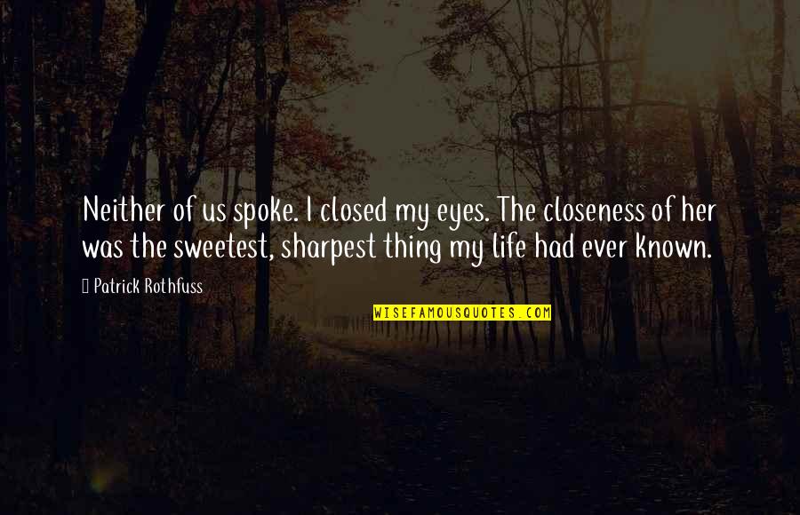 The Sweetest Thing In Life Quotes By Patrick Rothfuss: Neither of us spoke. I closed my eyes.