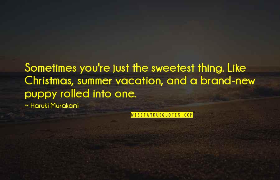 The Sweetest Thing Quotes By Haruki Murakami: Sometimes you're just the sweetest thing. Like Christmas,