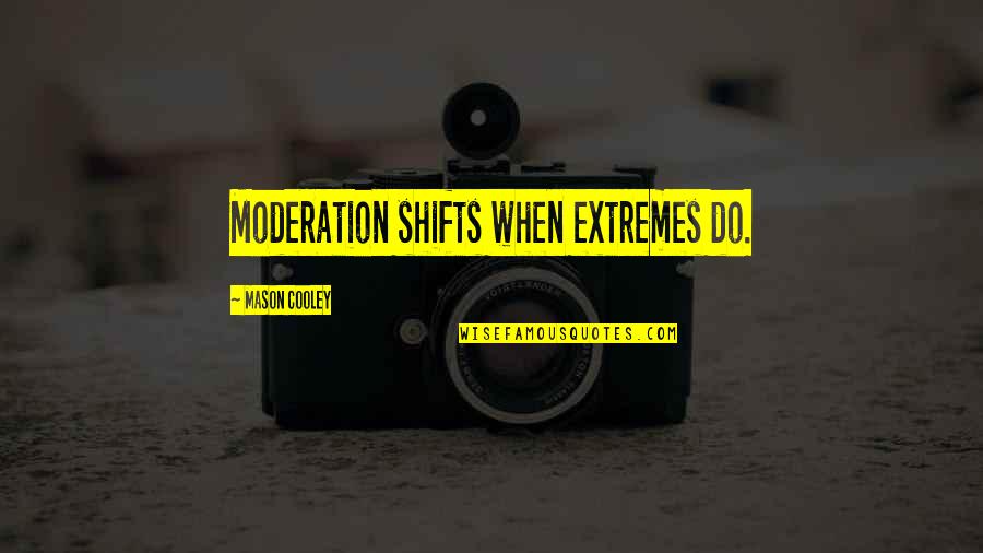 The Sweetest Thing Quotes By Mason Cooley: Moderation shifts when extremes do.