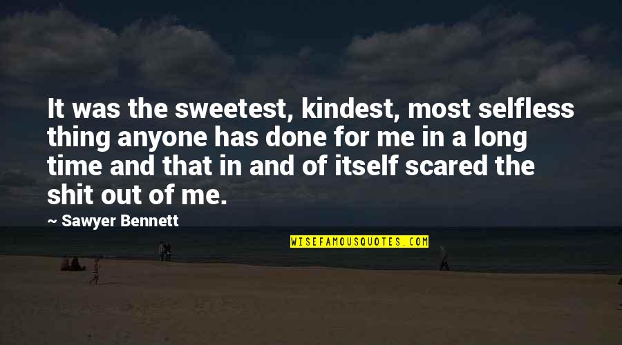 The Sweetest Thing Quotes By Sawyer Bennett: It was the sweetest, kindest, most selfless thing