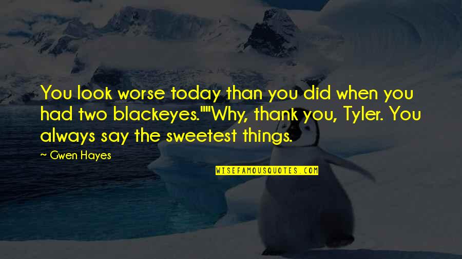 The Sweetest Things Quotes By Gwen Hayes: You look worse today than you did when The Sweetest Things Quotes By Gwen Hayes: You look worse today than you did when