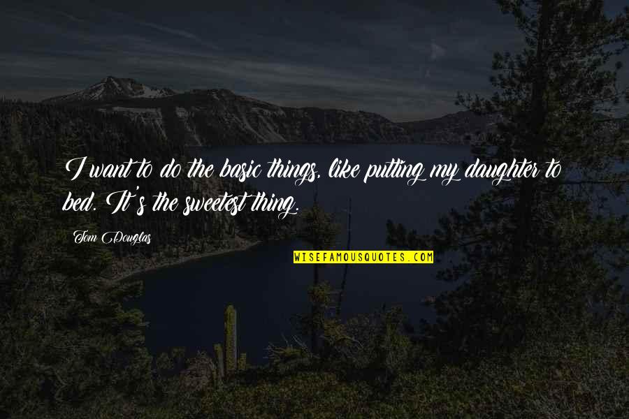 The Sweetest Things Quotes By Tom Douglas: I want to do the basic things, like The Sweetest Things Quotes By Tom Douglas: I want to do the basic things, like