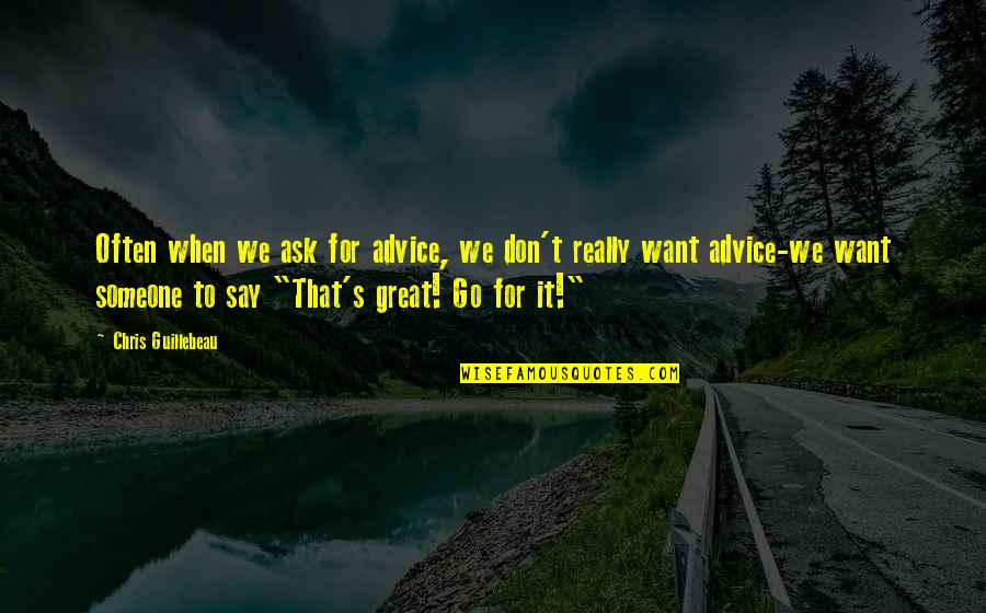 The Sweetness Of Tears Quotes By Chris Guillebeau: Often when we ask for advice, we don't The Sweetness Of Tears Quotes By Chris Guillebeau: Often when we ask for advice, we don't
