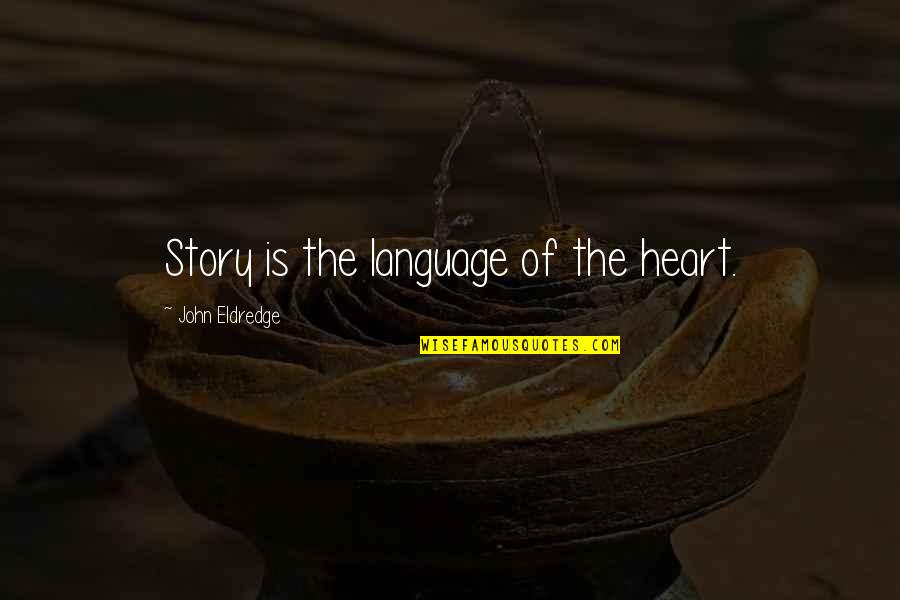 The Sweetness Of Tears Quotes By John Eldredge: Story is the language of the heart. The Sweetness Of Tears Quotes By John Eldredge: Story is the language of the heart.