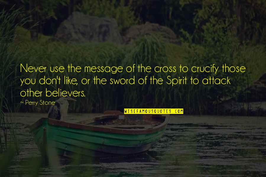 The Sword Of The Spirit Quotes By Perry Stone: Never use the message of the cross to The Sword Of The Spirit Quotes By Perry Stone: Never use the message of the cross to