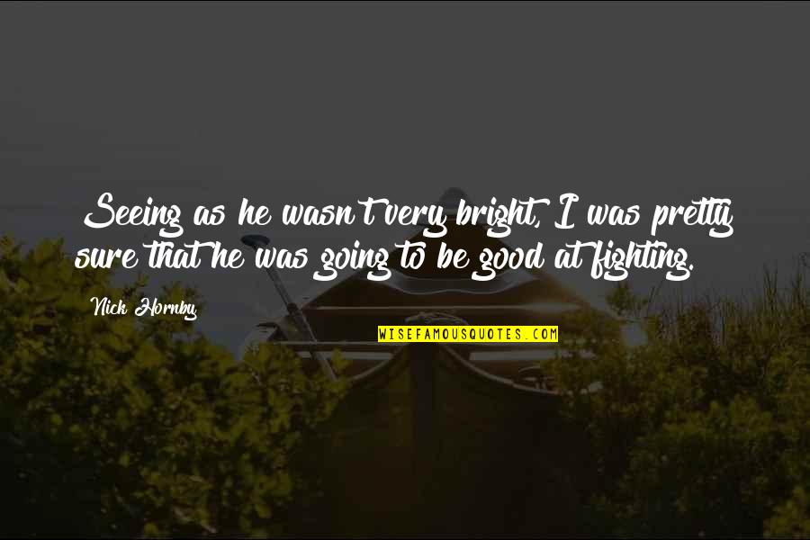 The Symbolon Quotes By Nick Hornby: Seeing as he wasn't very bright, I was
