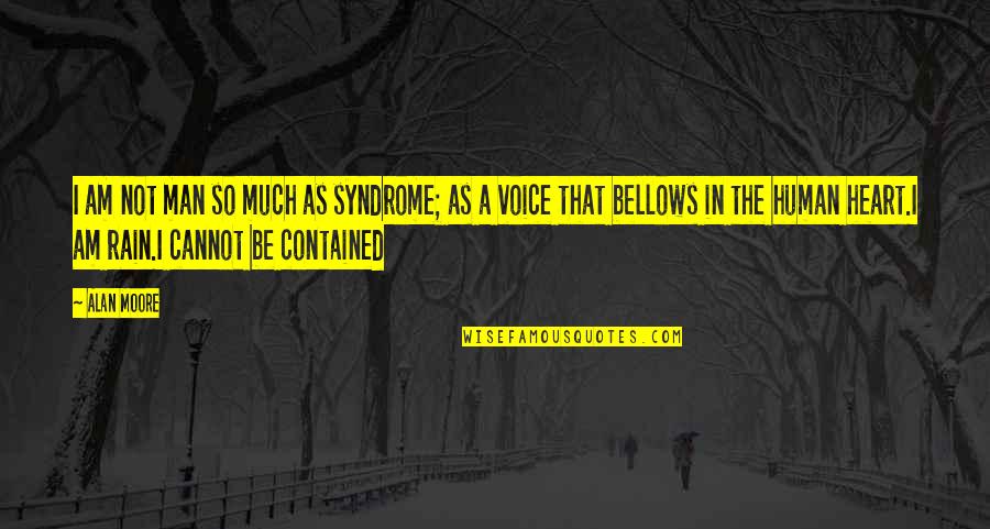 The Syndrome Quotes By Alan Moore: I am not man so much as syndrome; The Syndrome Quotes By Alan Moore: I am not man so much as syndrome;