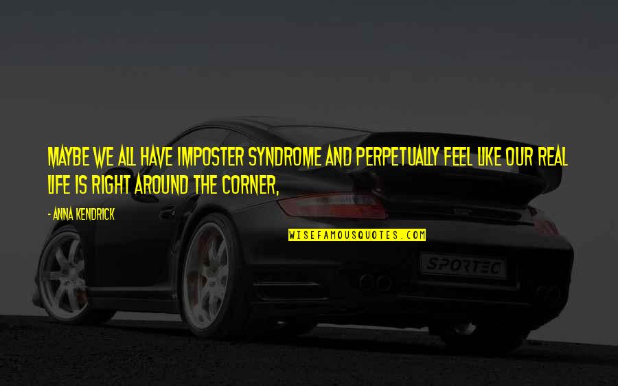 The Syndrome Quotes By Anna Kendrick: Maybe we all have imposter syndrome and perpetually The Syndrome Quotes By Anna Kendrick: Maybe we all have imposter syndrome and perpetually