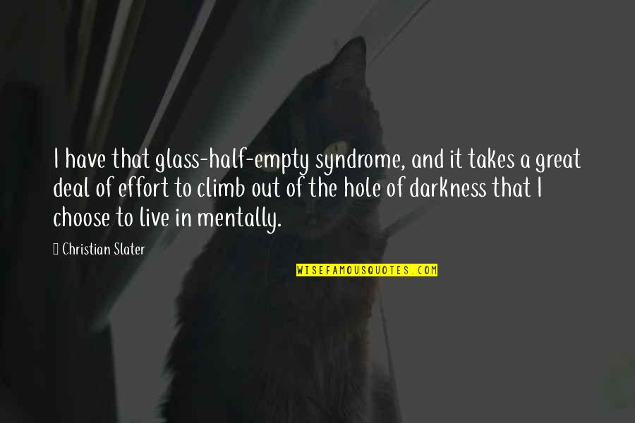 The Syndrome Quotes By Christian Slater: I have that glass-half-empty syndrome, and it takes The Syndrome Quotes By Christian Slater: I have that glass-half-empty syndrome, and it takes