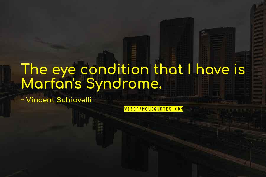 The Syndrome Quotes By Vincent Schiavelli: The eye condition that I have is Marfan's The Syndrome Quotes By Vincent Schiavelli: The eye condition that I have is Marfan's